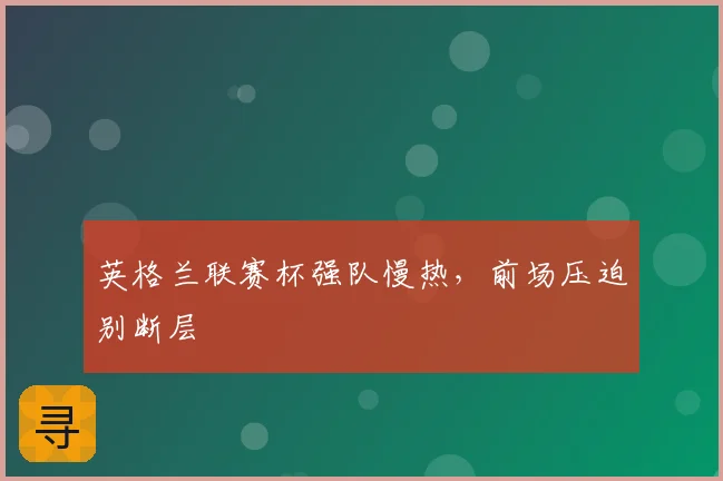 英格兰联赛杯强队慢热,前场压迫别断层