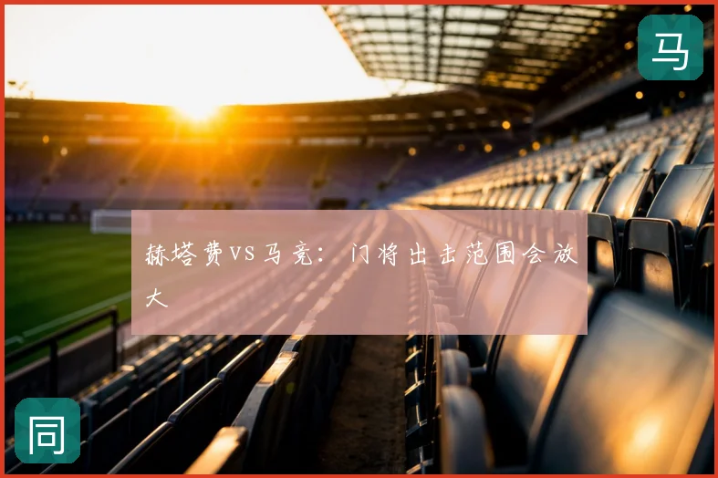 赫塔费vs马竞：门将出击范围会放大