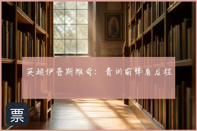 英超伊普斯维奇：青训前锋看后程
